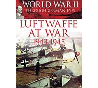 World War II Through German Eyes: Luftwaffe at War 1943-1945