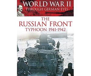 World War II Through German Eyes: The Russian Front Typhoon 1941-1942