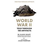 World War II Told Through 100 Artifacts (War Told Through Artifacts)