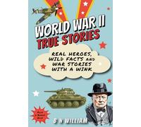 World War II True Stories: Real Heroes, Wild Facts & War Stories with a Wink