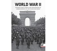 World War II: Unforgettable Stories and Photographs by Correspondents of The Associated Press