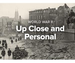 World War II: Up Close and Personal