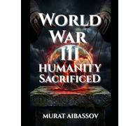 World War III: Humanity Sacrificed: The Hidden Architecture of Global Collapse