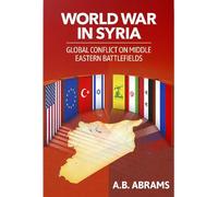 World War in Syria: Global Conflict on Middle Eastern Battlefields (310)