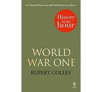WORLD WAR ONE: HISTORY IN AN HOUR: The Expert WWI Guide to Trench Warfare and the 20th Century Fronts