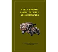 World War One Tanks, Trucks & Armoured Cars: Collection of Posters plus texts and illustrations by Norman Clark