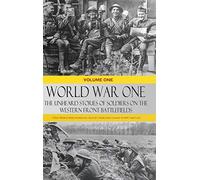 World War One - The Unheard Stories of Soldiers on the Western Front Battlefields: First World War stories as told by those who fought in WW1 battles (Volume One - Hardcover)