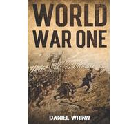 World War One: WWI History told from the Trenches, Seas, Skies, and Desert of a War Torn World (The Great War Series)
