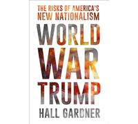 World War Trump: The Alarming Risks of America's New Nationalism