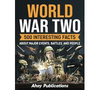 World War Two: 500 Interesting Facts About Major Events, Battles, and People (Curious Histories Collection)