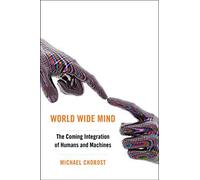 World Wide Mind: The Coming Integration of Humanity, Machines, and the Internet