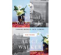 World Will Follow Joy, The: Turning Madness into Flowers (New Poems)