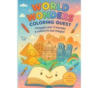 World Wonders: Coloring quest Colorare le Meraviglie del Mondo Viaggio Creativo tra Storia e Natura Dal Colosseo al Grand Canyon Libro da Colorare per Piccoli esploratori