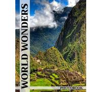 World Wonders Photo Book: Explore Global Wonders Images Showcasing Iconic Landmarks For Travel Enthusiasts To Discover Famous Spectacles And Cultural Beauties