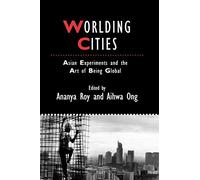 Worlding Cities: Asian Experiments and the Art of Being Global (IJURR Studies in Urban and Social Change Book Series)