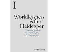 Worldlessness After Heidegger: Phenomenology, Psychoanalysis, Deconstruction (Incitements)