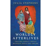 Worldly Afterlives : Tracing Family Trails Between India and Empire