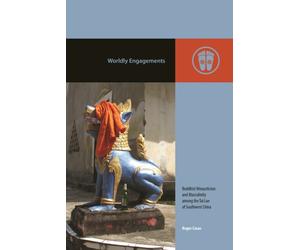Worldly Engagements : Buddhist Monasticism and Masculinity Among the Tai Lue of Southwest China