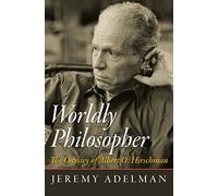 Worldly Philosopher: The Odyssey of Albert O. Hirschman