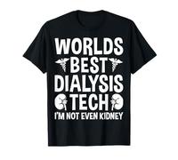 World's Best Dialysis Tech I'm Not Even Kidney T-Shirt