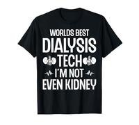 World's Best Dialysis Tech I'm Not Even Kidney T-Shirt