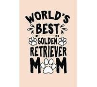 world's best golden retriever mom/mum cute funny mother’s day gift, notebook journal for golden retriever dog moms mums mothers: pretty appreciation ... gift for golden retriever mom mum mother