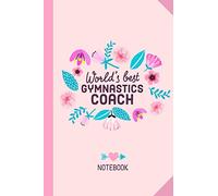 World's Best Gymnastics Coach: 6x9 Notebook, Great Gymnastics Coach Gifts for Men & Women, Thank You, Christmas & Birthday Gift Idea