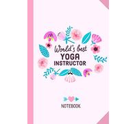 World's Best Yoga Instructor: 6x9 Notebook, Great Yoga Instructor Gifts for Men & Women, Yoga Lovers, Appreciation, Thank You or Birthday gift idea