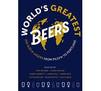 World's Greatest Beers : 250 Unmissable Ales & Lagers Selected by a Team of Experts