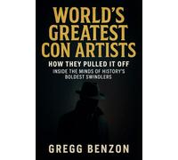 World's Greatest Con Artists: How they pulled it off - Inside the Minds of History's boldest Swindlers (True Crime)