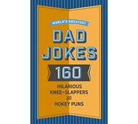 World's Greatest Dad Jokes: 160 Hilarious Knee-Slappers and Puns Dads Love to Tell