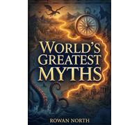 World's Greatest Myths: A Young Explorer's Guide to Gods, Creatures, Legends, and Lost Empires (The World's Greatest Series)
