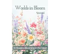 Worlds in Bloom: 30 Flowers Blooming in the Heart (Picture Book for Grown-Ups)