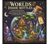 Worlds Inside Bottles: A Fantasy Coloring Book of 40 Tiny Enchanted Realms, Magical Kingdoms, Hidden Worlds, and Cozy Adventures
