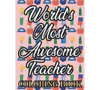 World's Most Awesome Teacher Coloring Book: Intricate Patterns And Designs With Humorous Quotes To Color, Anti-Stress Coloring Sheets