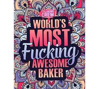 World's Most Fucking Awesome Baker: A Sweary Baking Coloring Book Gift Idea for Bakers with Funny, Snarky, Swear Word Coloring Pages (Gifts for Bakers)