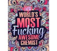 World's Most Fucking Awesome Chemist: A Sweary Chemistry Coloring Book Gift Idea for Chemists with Funny, Snarky, Swear Word Coloring Pages (Gifts for Chemists)
