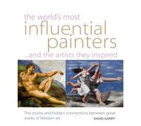 World's Most Influential Painters and the Artists They Inspired: Stories and Hidden Connections Between Great Works of Western Art