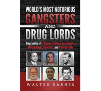 World's Most Notorious Gangsters and Drug Lords: Biographies of Al Capone, El Chapo, Jesse James, Whitey Bulger, John Gotti, and Pablo Escobar