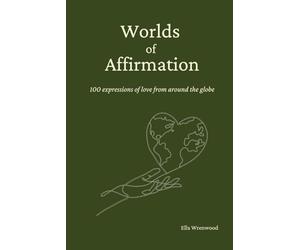 Worlds of Affirmation: 100 Expressions of Love from Around the Globe