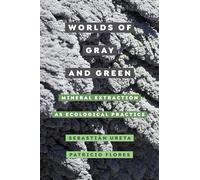 Worlds of Gray and Green: Mineral Extraction as Ecological Practice: 11 (Critical Environments: Nature, Science, and Politics)