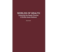 Worlds of Health: Exploring the Health Choices of British Asian Mothers