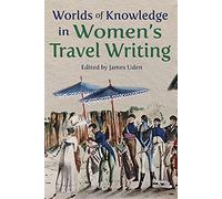 Worlds of Knowledge in Womens Travel Writing (Ilex Series)