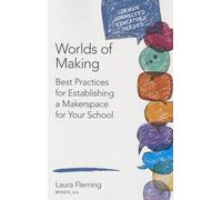 Worlds of Making: Best Practices for Establishing a Makerspace for Your School (Corwin Connected Educators Series): Best Practices for Establishing a Makerspace for Your School