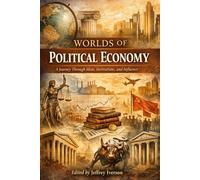 Worlds of Political Economy: A Journey Through Ideas, Institutions, and Influence