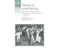 Worlds of Social Dancing: Dance Floor Encounters and the Global Rise of Couple Dancing, c. 1910-40 (Studies in Popular Culture)