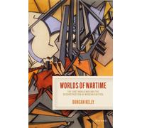 Worlds of Wartime : The First World War and the Reconstruction of Modern Politics