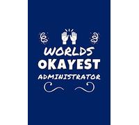 Worlds Okayest Administrator: Perfect Gag Gift | Blank Lined Notebook Journal | 100 Pages 6" x 9" Format | Office Humour and Banter