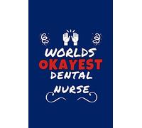 Worlds Okayest Dental Nurse: Perfect Gag Gift | Blank Lined Notebook Journal | 100 Pages 6" x 9" Format | Office Humour and Banter
