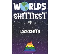 Worlds Shittiest Locksmith: Perfect Gag Gift For A Locksmith | Blank Lined Notebook Journal | 120 Pages 6 X 9 Format | Office Humour And Banter